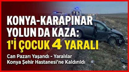 Karapınar Yolunda Can Pazarı: 1’i Çocuk 4 Yaralı