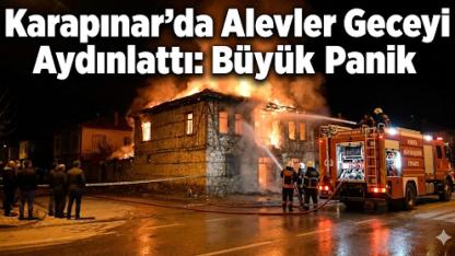Karapınar’da Alevler Geceyi Aydınlattı: Büyük Panik