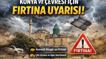 KONYA VE ÇEVRESİ İÇİN FIRTINA UYARISI: TEDBİRLİ OLUN