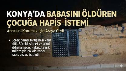 Konya'da Babasını Öldüren Çocuğa Hapis İstemi