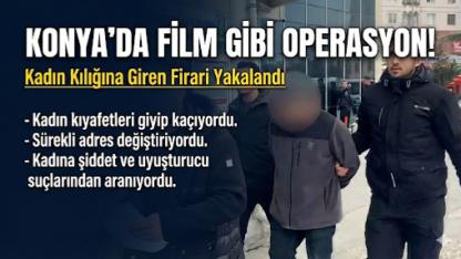Konya'da Kadın Kılığına Giren Firari Yakalandı