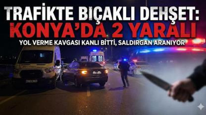 Konya'da Trafikte Bıçaklı Dehşet: 2 Yaralı