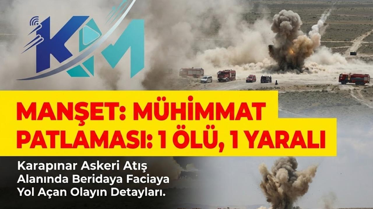 Karapınar Atış Alanında Patlama: 1 Ölü, 1 Yaralı